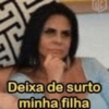 Deixa de surto minha filha