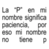 La “P” en mi nombre significa paciencia, por eso mi nombre no tiene p