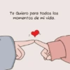 Te Quiero para todos los momentos de mi vida.