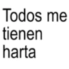 Todos me tienen harta