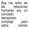 Bye me retiro de las relaciones humanas soy un concepto demasiado complejo para estos monos