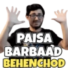 PAISA
BARBAAD
BEHENCHOD