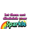 let them not
diminish your
Sparkle