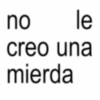 no le creo una mierda
