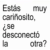 Estás muy cariñosito, ¿se desconectó la otra?