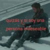 quizás y si soy una persona indeseable