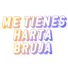 ME TIENES
HARTA
BRUJA
