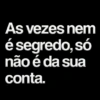 As vezes nem é segredo, só não é da sua conta.