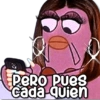 Pero pues
cada quien
