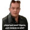 ¿Usted qué tomó? Dígame, ¿qué menjurje se echó?