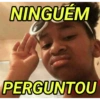 NINGUEM
PERGUNTOU