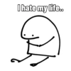I hate my life..