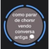 como parar
de chorsr
vendo
conversa
antiga
