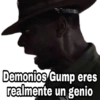 Demonios Gump eres
realmente un genio
