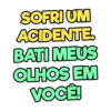 SOFRI UM
ACIDENTE.
BATI MEUS
OLHOS EM
VOCÊ!