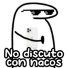 No discuto
con nacos