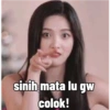 sinih mata lu gw
colok!