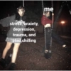 stress anxiety,
depression,
trauma, and
ptsd,chilling
me