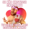 SE NÃO EXISTISSE
CHOCOLATE
VC SERIA A COISA MAIS
GOSTOSA DO MUNDO