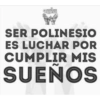 POLNESK
SER POLINESIO
ES LUCHAR POR
CUMPLIR MIS
SUENOS