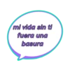 mi vida sin ti
fuera una
basura