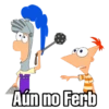 Aún no Ferb