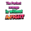 The Perfect
revenge
is without
AFIGHT