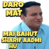 DARO
MAT
MAI BAHUT
SHARIF AADMI
HU