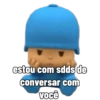 estou com sdds de
conversar com
você
