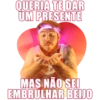 QUERIA TE DAR
UM PRESENTE
MAS NÃO SEI
EMBRULHAR BEIJO