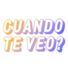 CUANDO
TE VEO?
