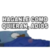HAGANLE COMO
QUIERAN, ADIÓS