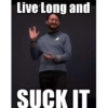 Live Long and
SUCK IT