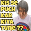 KIS SE
PUCH
KAR
KIYA
Tune??
10