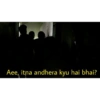 Aee, itna andhera kyu hai bhai?