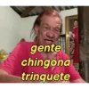 gente chingona trinquete