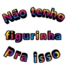 Não tenho figurinha pra isso