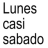 Lunes casi sabado