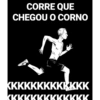 CORRE QUE CHEGOU O CORNO KKKKKKKKKKKKK