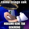 raimu cringe cok NDASMU KENE TAK GENJRENG