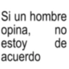 Si un hombre opina, no estoy de acuerdo