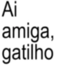 Ai amiga, gatilho
