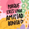 PORQUE ERES UNA AMISTAD BONITA