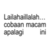 Lailahaillalah... cobaan macam apalagi ini
