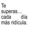 Te superas... cada día más ridícula.