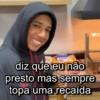 diz que eu não presto mas sempre topa uma recaída