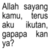 Allah sayang kamu, terus aku ikutan, gapapa kan ya?