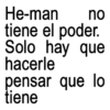 no He-man tiene el poder. Solo hay que hacerle pensar que lo tiene