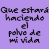 Que estará haciendo el polvo de mi vida