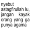 nyebut astagfirullah lu, jangan kayak orang yang ga punya agama